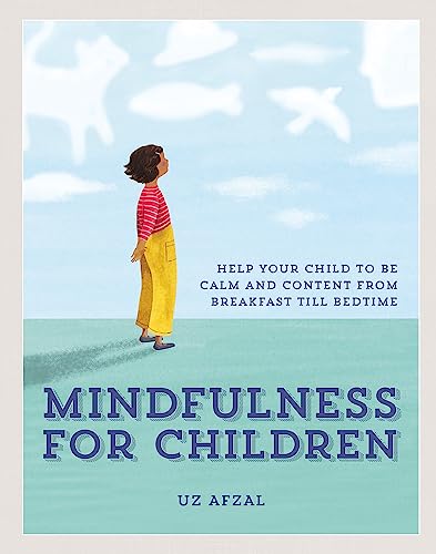 Mindfulness for Children: Practising Mindfulness with Your Child Through the Day by Uz Afzal