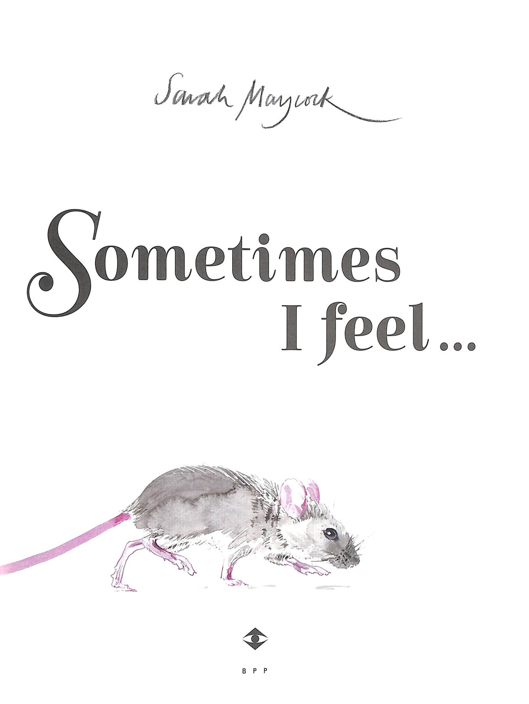 Sometimes I Feel... : A Menagerie of Feelings Big and Small