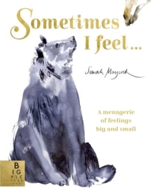 Sometimes I Feel... : A Menagerie of Feelings Big and Small